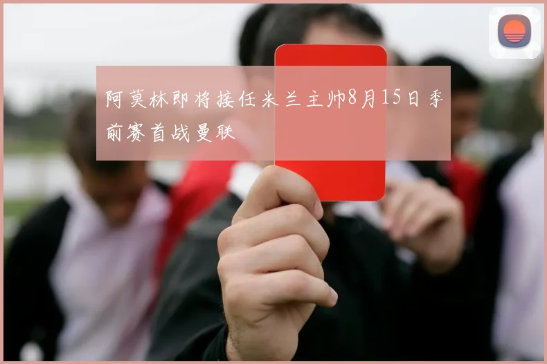 阿莫林即将接任米兰主帅8月15日季前赛首战曼联