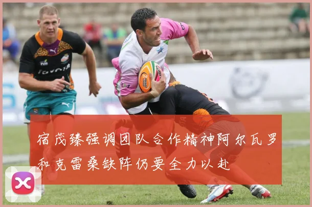 宿茂臻强调团队合作精神阿尔瓦罗和克雷桑缺阵仍要全力以赴
